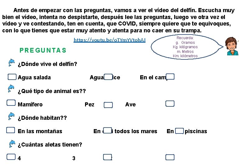 Antes de empezar con las preguntas, vamos a ver el vídeo delfín. Escucha muy