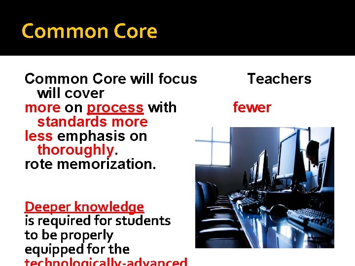 Common Core will focus will cover more on process with standards more less emphasis