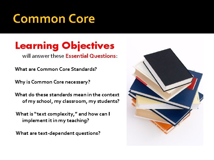 Common Core Learning Objectives will answer these Essential Questions: What are Common Core Standards?
