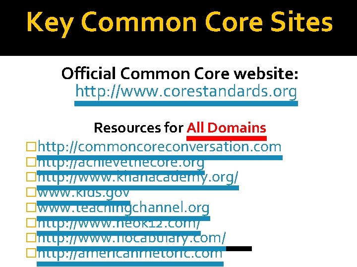 Key Common Core Sites Official Common Core website: http: //www. corestandards. org Resources for