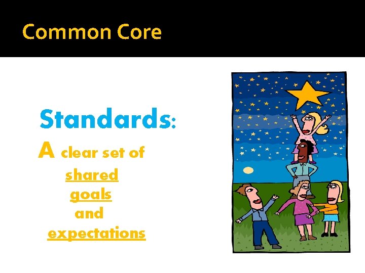 Common Core Standards: A clear set of shared goals and expectations 