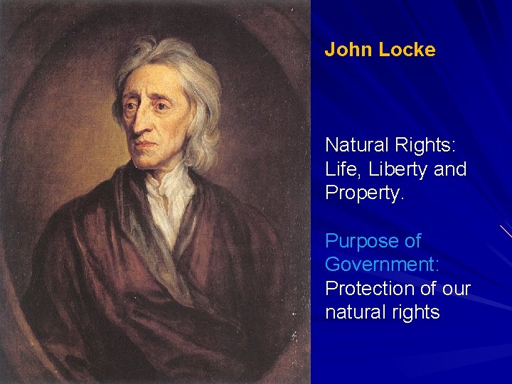 John Locke Natural Rights: Life, Liberty and Property. Purpose of Government: Protection of our