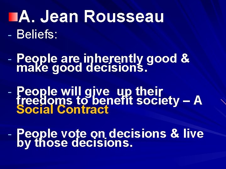 A. Jean Rousseau - Beliefs: - People are inherently good & make good decisions.