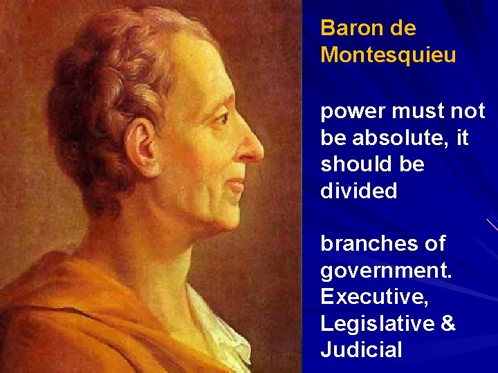 Baron de Montesquieu power must not be absolute, it should be divided branches of