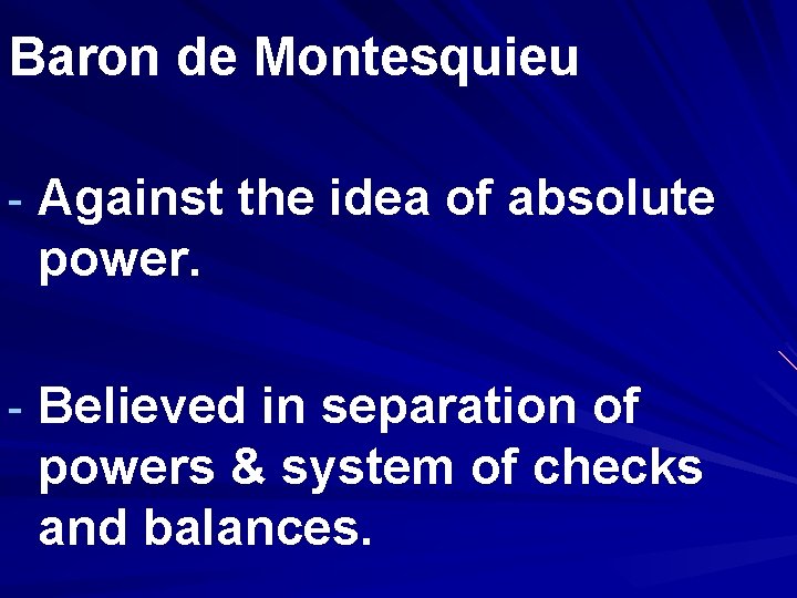 Baron de Montesquieu - Against the idea of absolute power. - Believed in separation