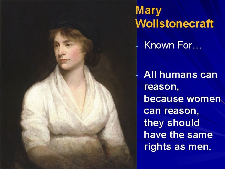 Mary Wollstonecraft - Known For… - All humans can reason, because women can reason,