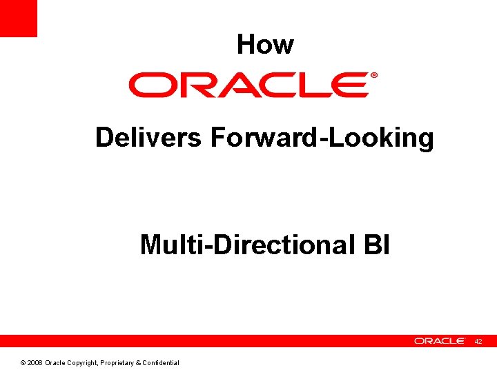 How Delivers Forward-Looking Multi-Directional BI 42 © 2008 Oracle Copyright, Proprietary & Confidential 