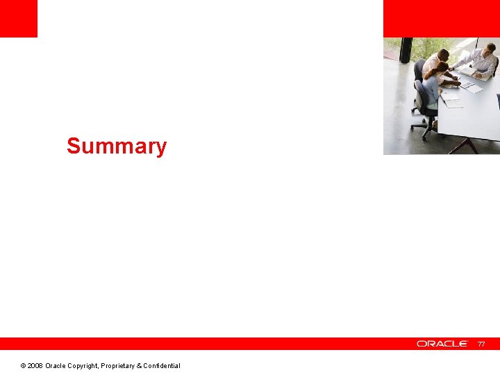 <Insert Picture Here> Summary 77 © 2008 Oracle Copyright, Proprietary & Confidential 