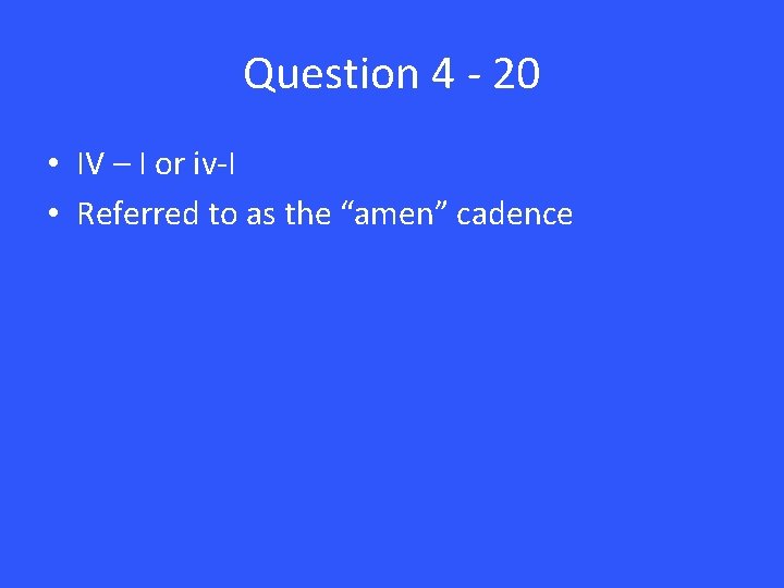 Question 4 - 20 • IV – I or iv-I • Referred to as