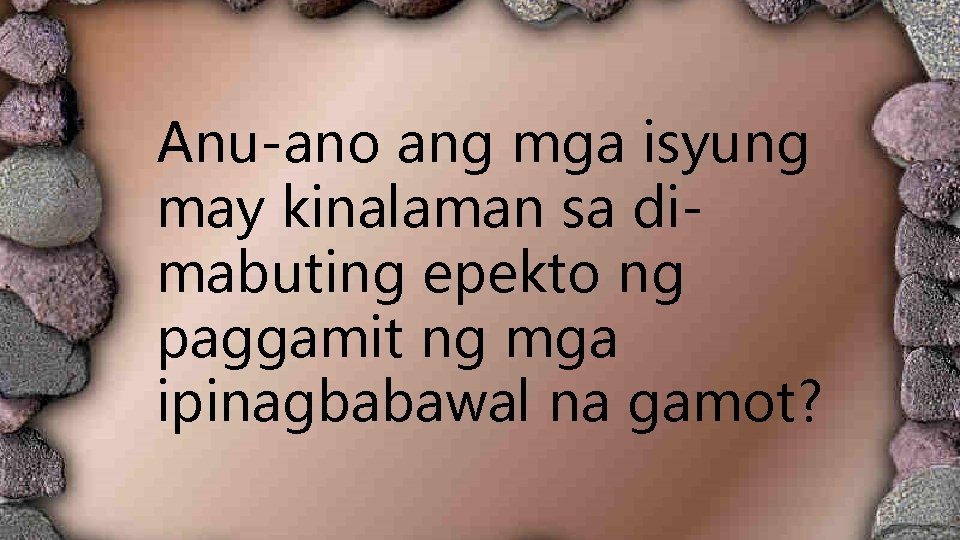 Anu-ano ang mga isyung may kinalaman sa dimabuting epekto ng paggamit ng mga ipinagbabawal