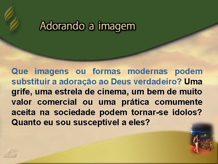Que imagens ou formas modernas podem substituir a adoração ao Deus verdadeiro? Uma grife,