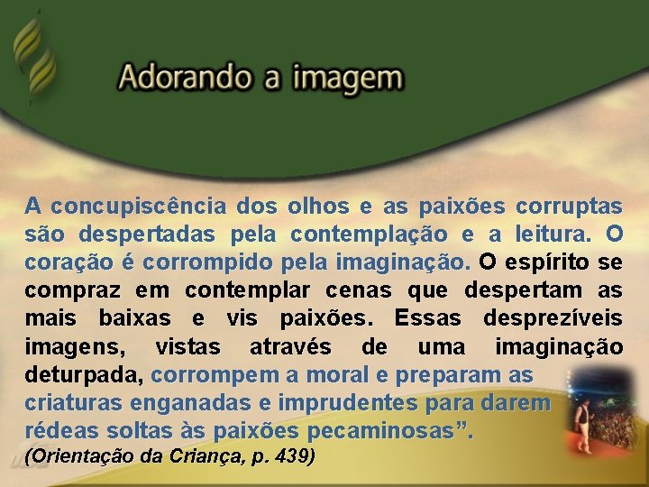 A concupiscência dos olhos e as paixões corruptas são despertadas pela contemplação e a