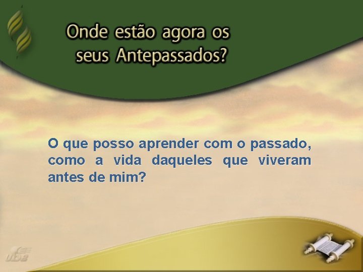 O que posso aprender com o passado, como a vida daqueles que viveram antes