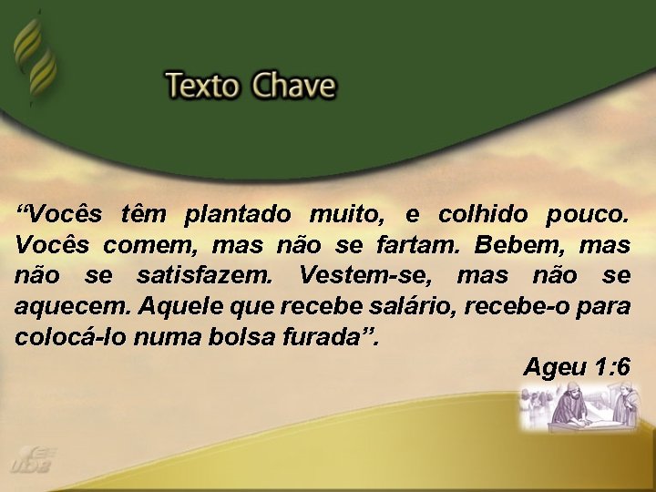 “Vocês têm plantado muito, e colhido pouco. Vocês comem, mas não se fartam. Bebem,