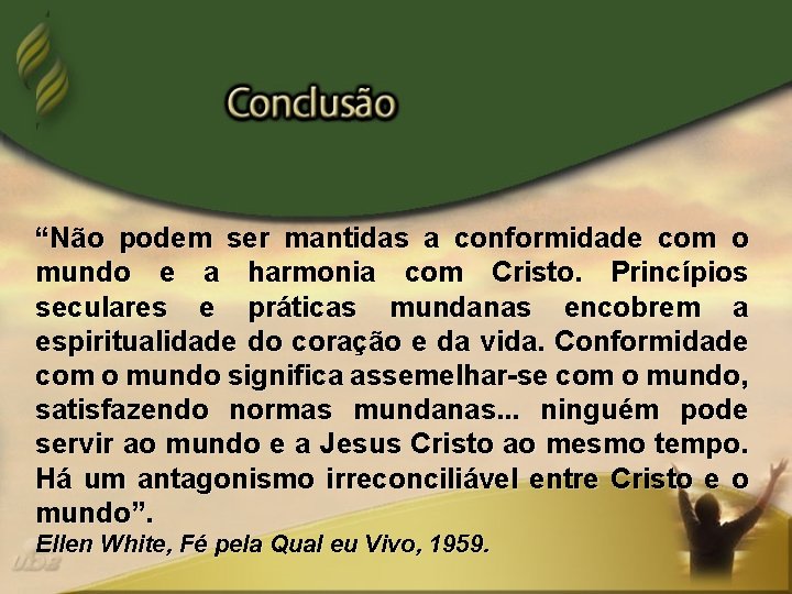 “Não podem ser mantidas a conformidade com o mundo e a harmonia com Cristo.