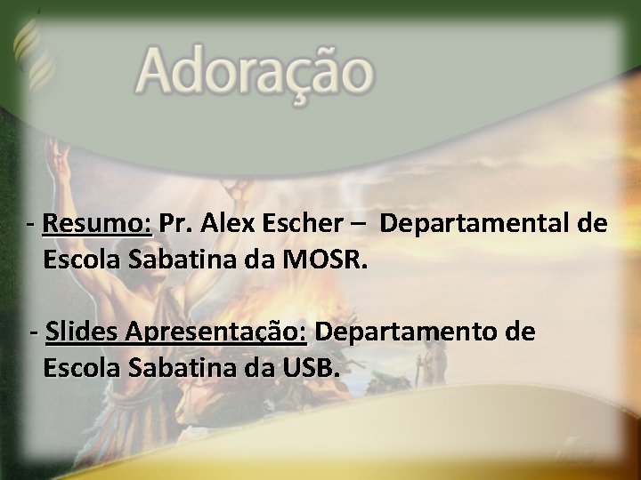 - Resumo: Pr. Alex Escher – Departamental de Escola Sabatina da MOSR. - Slides