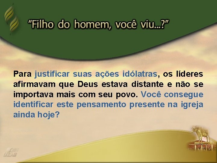 Para justificar suas ações idólatras, os líderes afirmavam que Deus estava distante e não