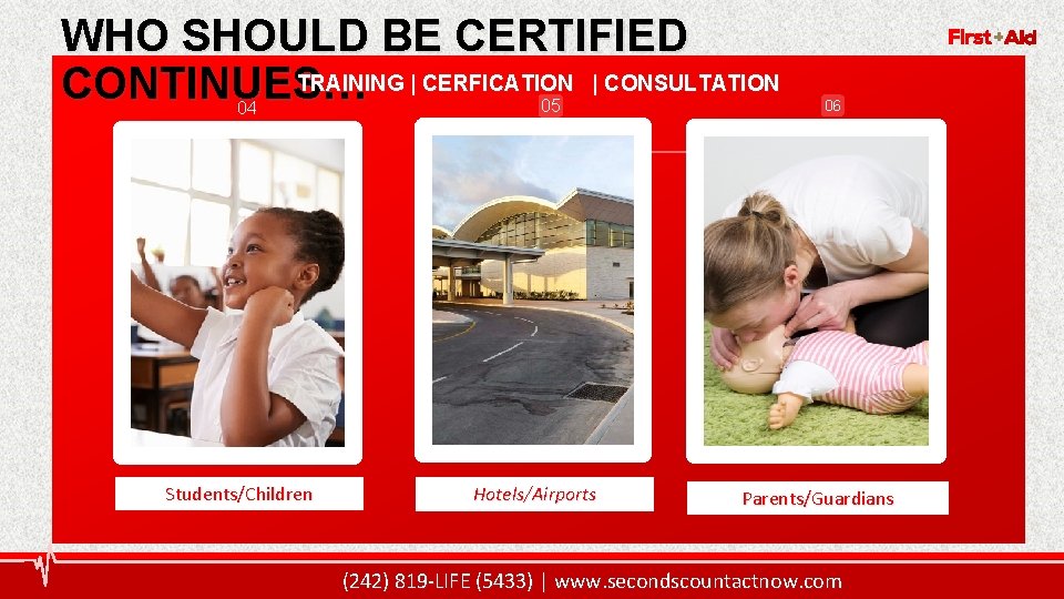 WHO SHOULD BE CERTIFIED TRAINING | CERFICATION | CONSULTATION CONTINUES… 6 04 Students/Children 05