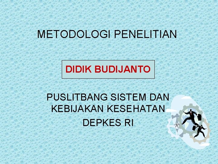 METODOLOGI PENELITIAN DIDIK BUDIJANTO PUSLITBANG SISTEM DAN KEBIJAKAN KESEHATAN DEPKES RI 