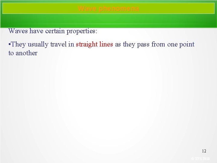 Wave phenomena Waves have certain properties: • They usually travel in straight lines as