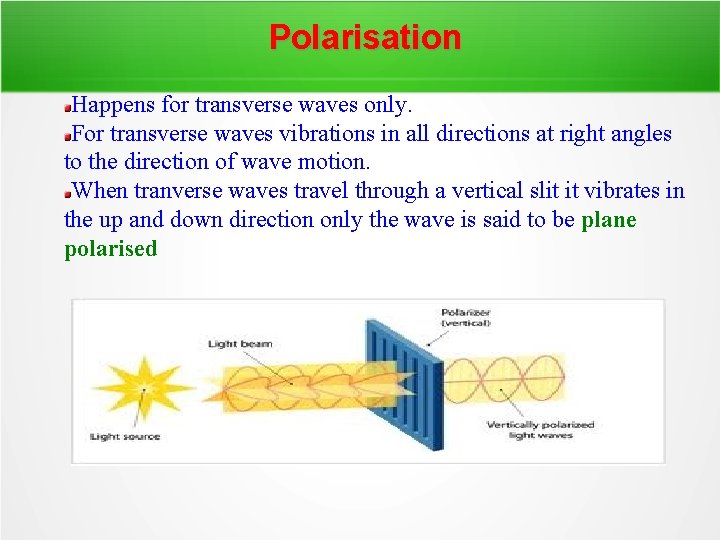 Polarisation Happens for transverse waves only. For transverse waves vibrations in all directions at