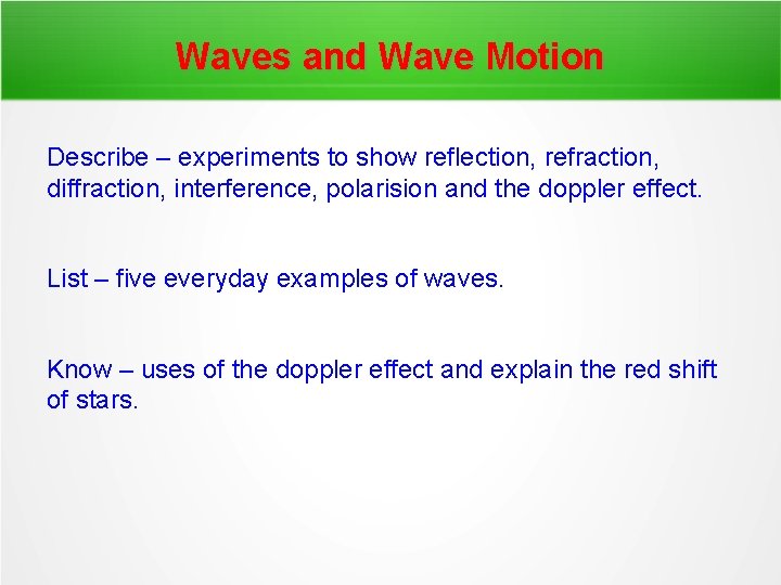 Waves and Wave Motion Describe – experiments to show reflection, refraction, diffraction, interference, polarision