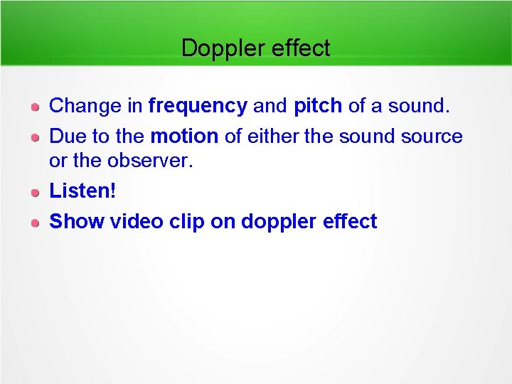 Doppler effect Change in frequency and pitch of a sound. Due to the motion