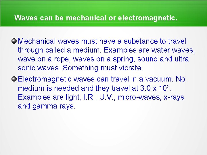 Waves can be mechanical or electromagnetic. Mechanical waves must have a substance to travel