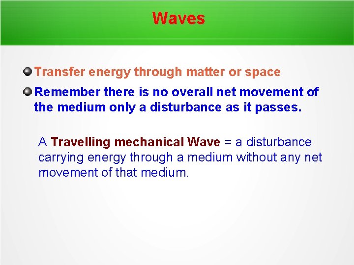 Waves Transfer energy through matter or space Remember there is no overall net movement