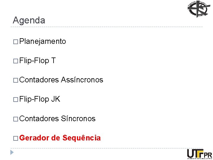 Agenda � Planejamento � Flip-Flop T � Contadores � Flip-Flop JK � Contadores �