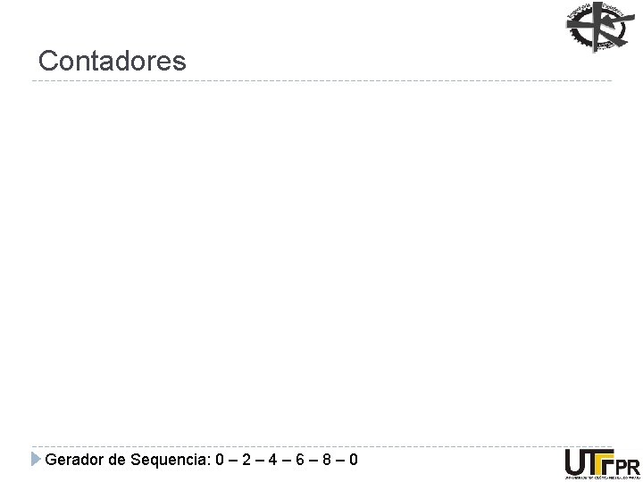 Contadores Gerador de Sequencia: 0 – 2 – 4 – 6 – 8 –