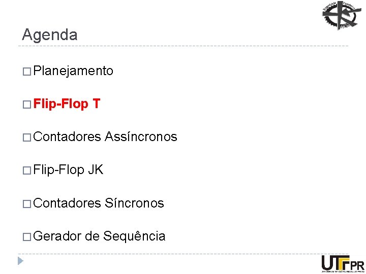 Agenda � Planejamento � Flip-Flop T � Contadores � Flip-Flop JK � Contadores �