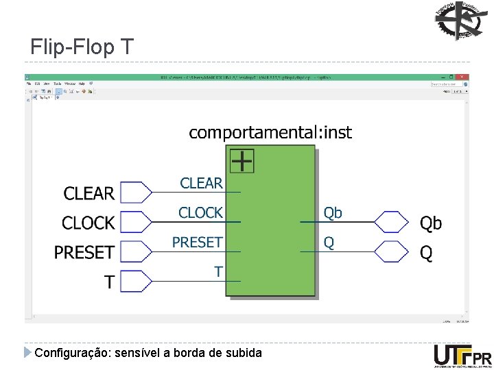 Flip-Flop T Configuração: sensível a borda de subida 