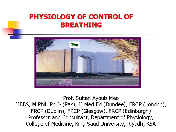 PHYSIOLOGY OF CONTROL OF BREATHING Prof. Sultan Ayoub Meo MBBS, M. Phil, Ph. D