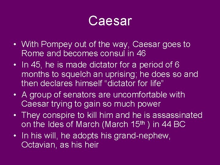 Caesar • With Pompey out of the way, Caesar goes to Rome and becomes