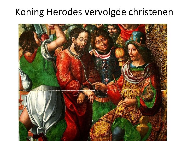 Koning Herodes vervolgde christenen 