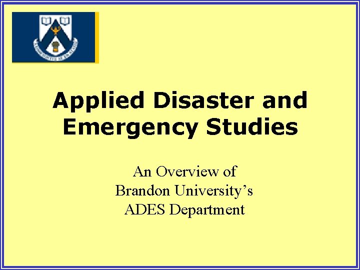 Applied Disaster and Emergency Studies An Overview of Brandon University’s ADES Department 