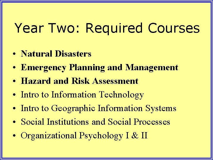 Year Two: Required Courses • • Natural Disasters Emergency Planning and Management Hazard and