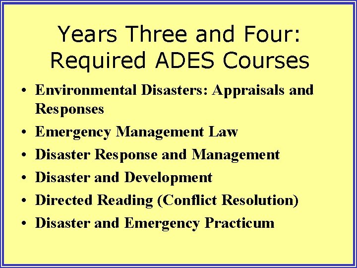 Years Three and Four: Required ADES Courses • Environmental Disasters: Appraisals and Responses •