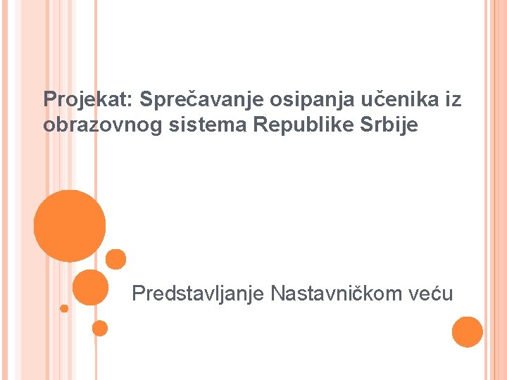 Projekat: Sprečavanje osipanja učenika iz obrazovnog sistema Republike Srbije Predstavljanje Nastavničkom veću 