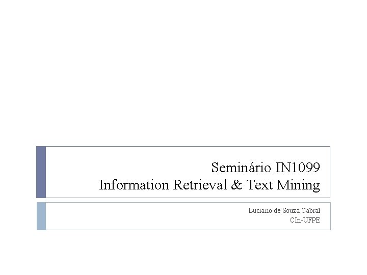 Seminário IN 1099 Information Retrieval & Text Mining Luciano de Souza Cabral CIn-UFPE 