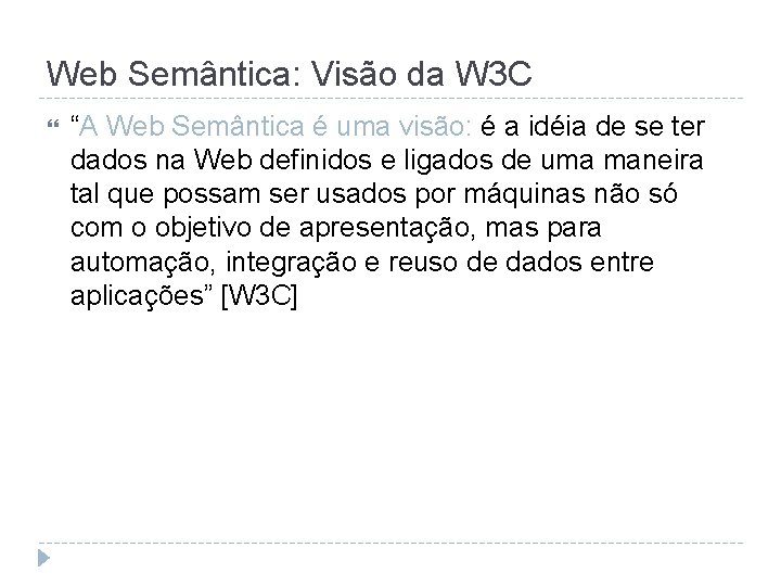 Web Semântica: Visão da W 3 C “A Web Semântica é uma visão: é