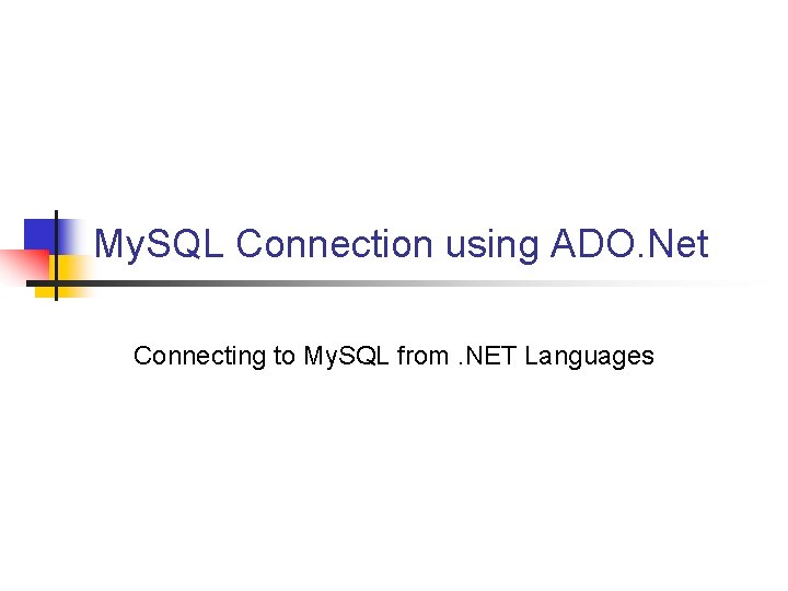 My. SQL Connection using ADO. Net Connecting to My. SQL from. NET Languages 