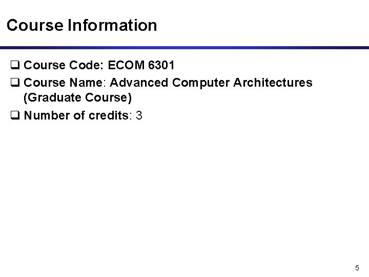 Course Information q Course Code: ECOM 6301 q Course Name: Advanced Computer Architectures (Graduate