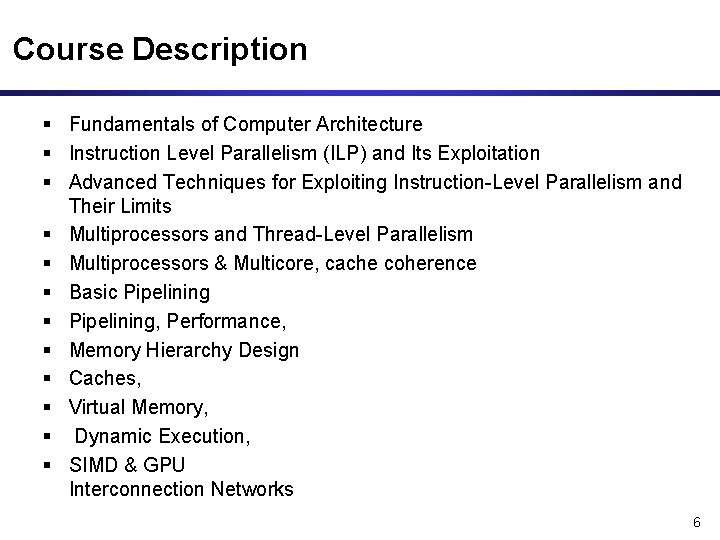 Course Description Fundamentals of Computer Architecture Instruction Level Parallelism (ILP) and Its Exploitation Advanced