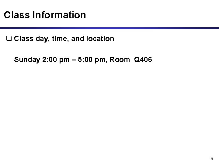 Class Information q Class day, time, and location Sunday 2: 00 pm – 5: