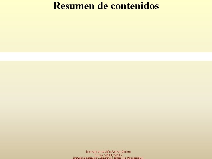 Resumen de contenidos Instrumentación Astronómica Curso 2011/2012 (material compilado por J. Zamorano, J. Gallego,