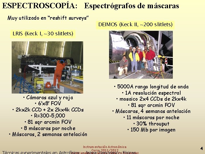 ESPECTROSCOPÍA: Espectrógrafos de máscaras Muy utilizado en “reshift surveys” DEIMOS (Keck II, 200 slitlets)
