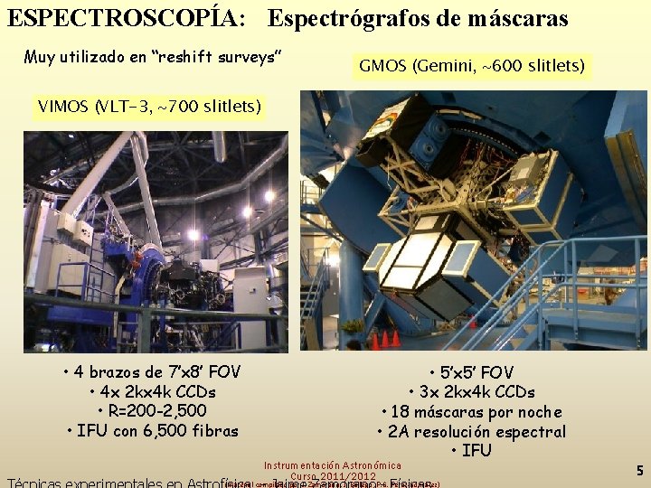 ESPECTROSCOPÍA: Espectrógrafos de máscaras Muy utilizado en “reshift surveys” GMOS (Gemini, 600 slitlets) VIMOS