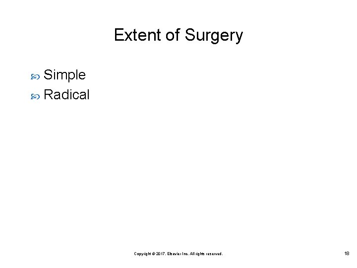 Extent of Surgery Simple Radical Copyright © 2017, Elsevier Inc. All rights reserved. 18